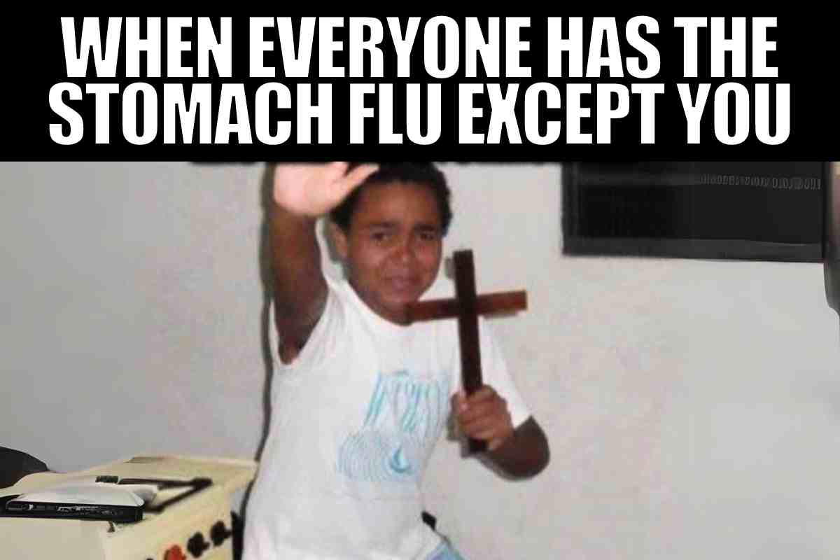 stomach flu meme Meme of a person holding a cross, captioned 'WHEN EVERYONE HAS THE STOMACH FLU EXCEPT YOU,' humorously emphasizing their determination to ward off germs.