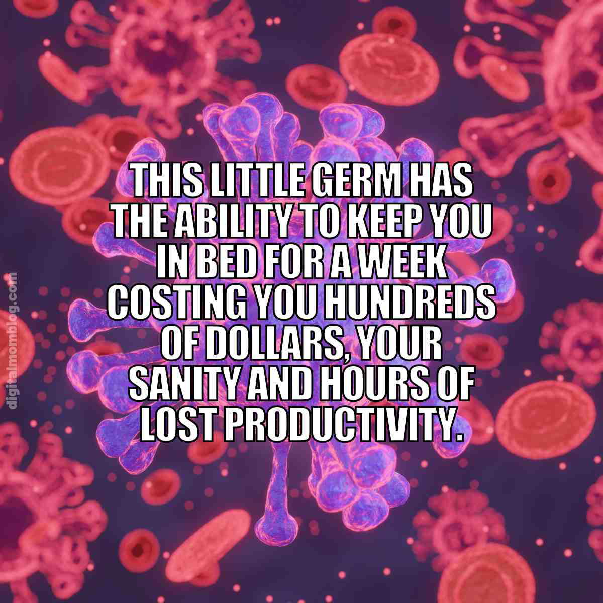 germ meme this little germ has the ability to keep you in bed for a week costing you hundreds of dollars, your sanity and hours of lost productivity.