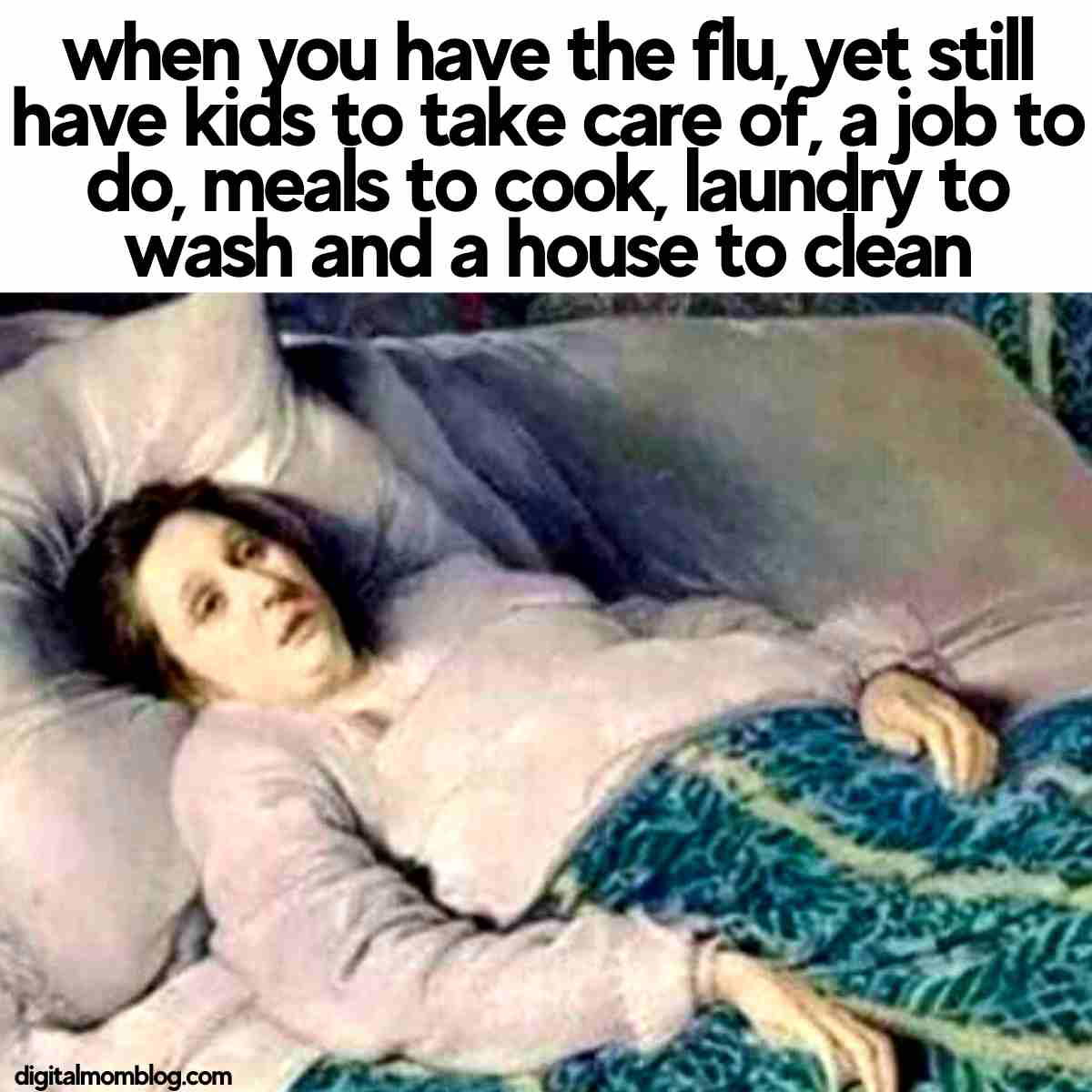 mom has the flu meme Funny flu meme depicting a weary person in bed, overwhelmed by life’s demands with text humorously lamenting having kids, work, and chores despite being sick.
