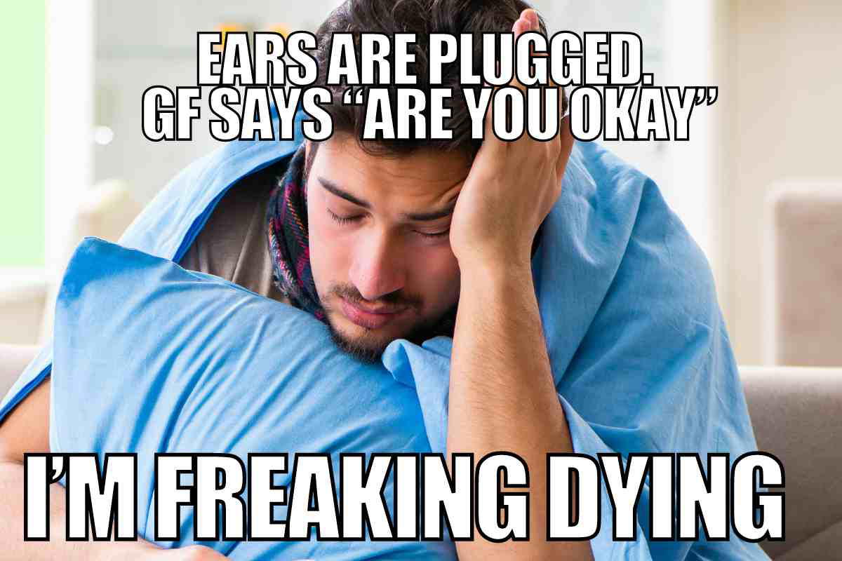sick man flu meme Meme of a man with a flu expression, ears are plugged, girlfriend asks if he's okay, caption humorously says he's 'freaking dying.'