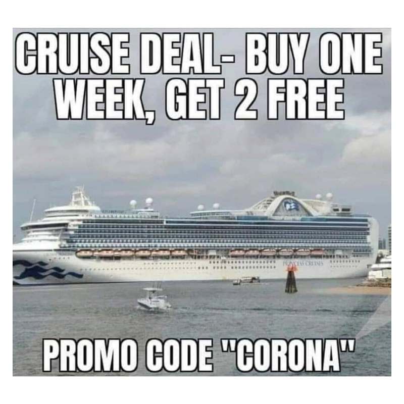 cruise deal meme Meme of a massive cruise ship with text saying 'Cruise Deal Buy One Week, Get 2 Free. Promo Code "Corona"' humorously referencing tourism deals during the pandemic.