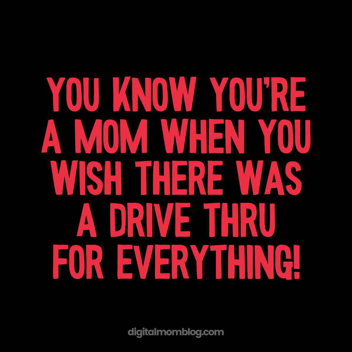 drive thru meme toddlers Meme with red text on a black background saying, 'You know you’re a mom when you wish there was a drive thru for everything!' highlighting the humorous challenges of parenting toddlers.
