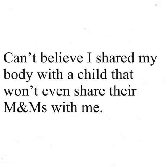 toddler mom meme Meme text reads: "Can't believe I shared my body with a child that won't even share their M&Ms with me," highlighting the irony of parenting and candy disputes.