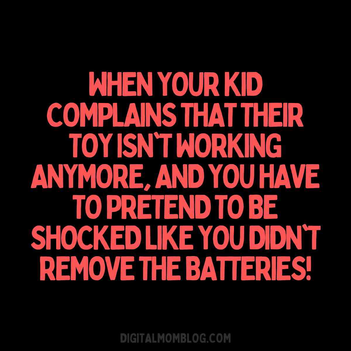 toddlerhood quote funny Funny parenting meme with the quote: 'When your kid complains that their toy isn't working anymore, and you have to pretend to be shocked like you didn't remove the batteries!'