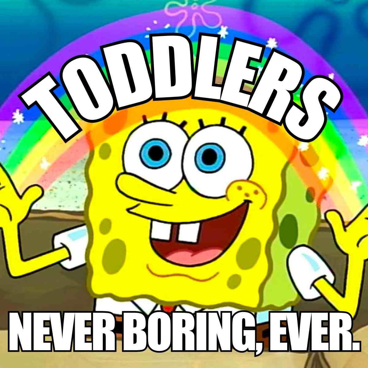 toddlers meme funny Funny toddler meme with a cartoon character under a rainbow saying 'Toddlers: Never Boring, Ever,' emphasizing the constant excitement of parenting young kids.