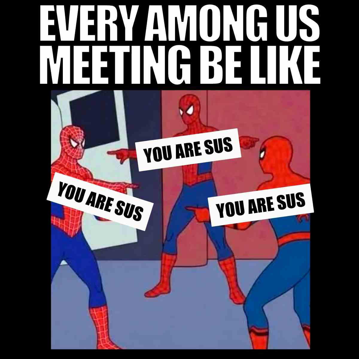 among us sus meme every among us meeting be like you are sus no you are sus