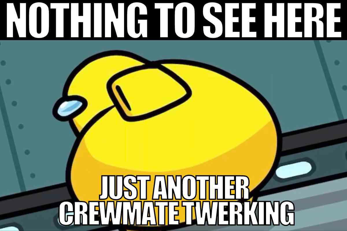 among us twerk meme nothing to see here just another crewmate twerking