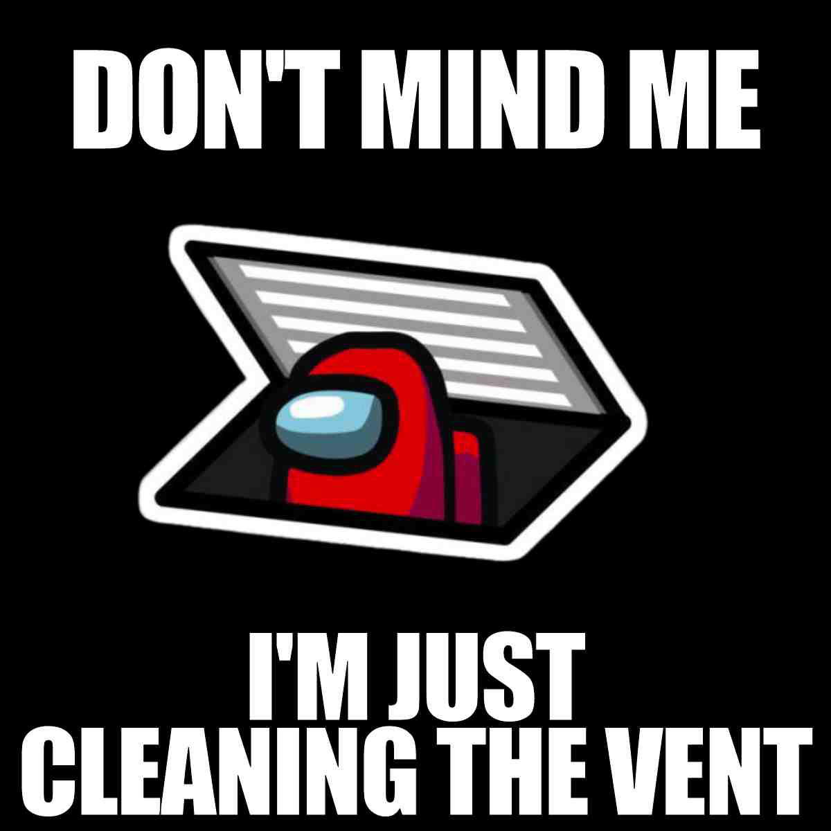 among us vent meme dont mind me i'm just cleaning the vents