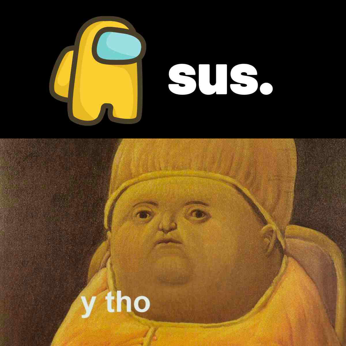 sus meme among us sus. y tho.