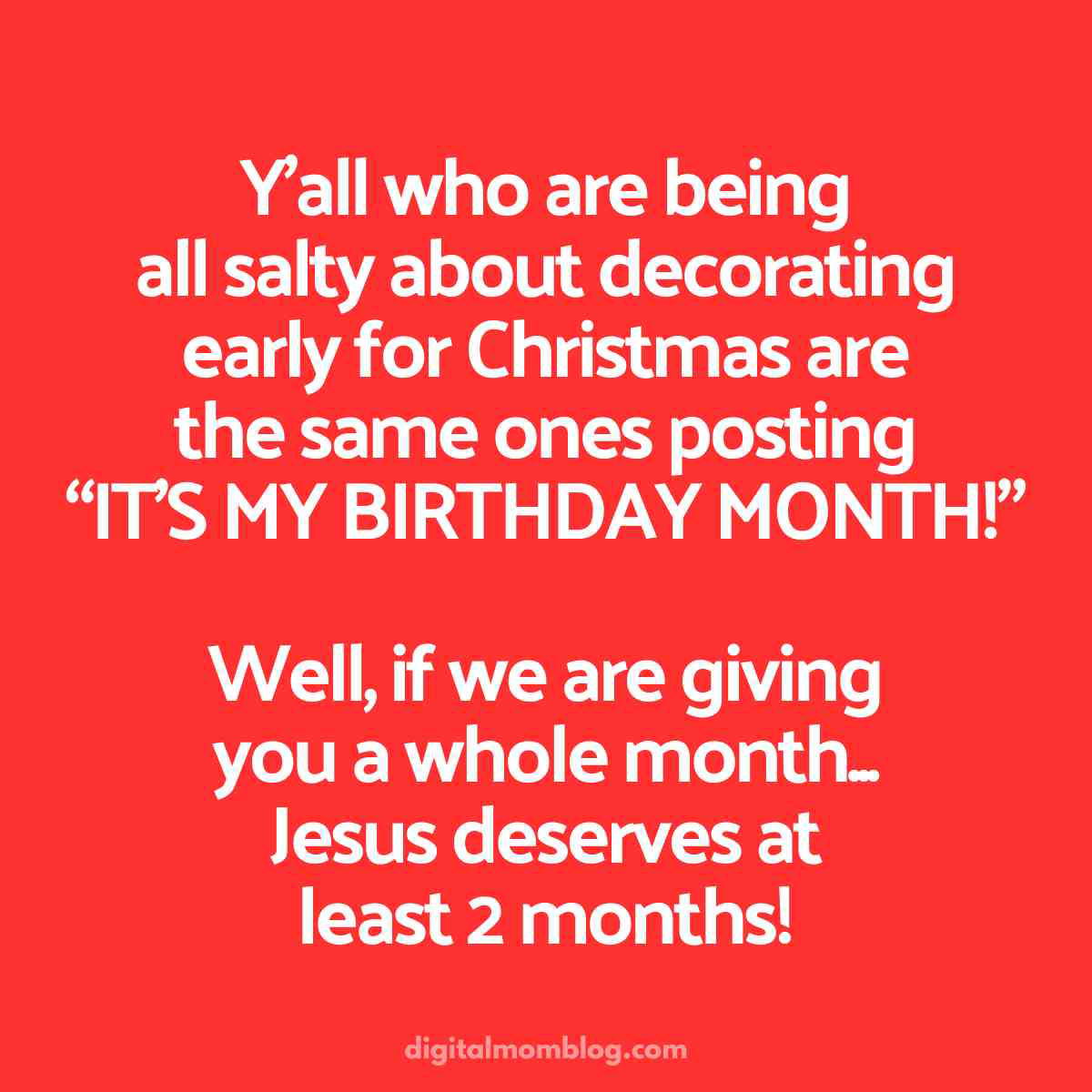 early christmas jesus birthday meme early christmas jesus birthday meme: Y’all who are being all salty about decorating early for Christmas are the same ones posting “its my birthday month" jesus deserves at least 2 months if we are giving you a month