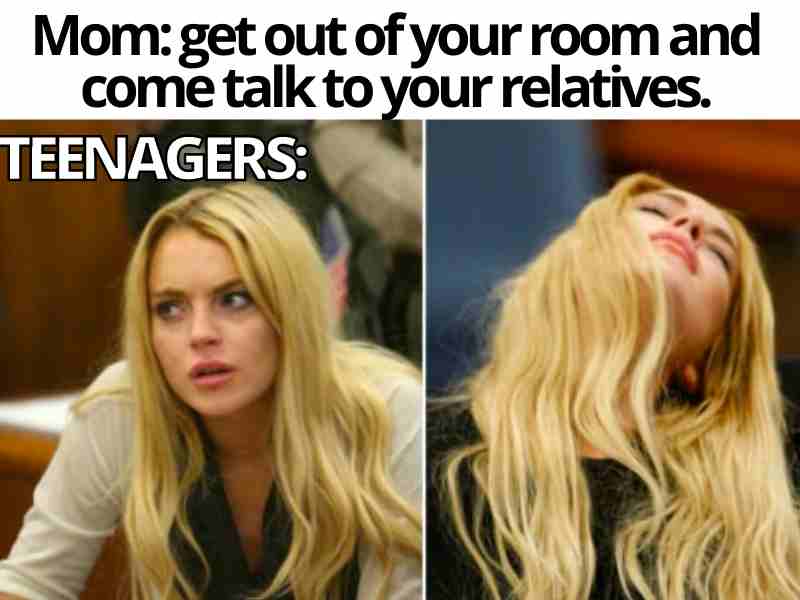 moms on thanksgiving meme Mom: get out of your room and come talk to your relatives. teenagers: