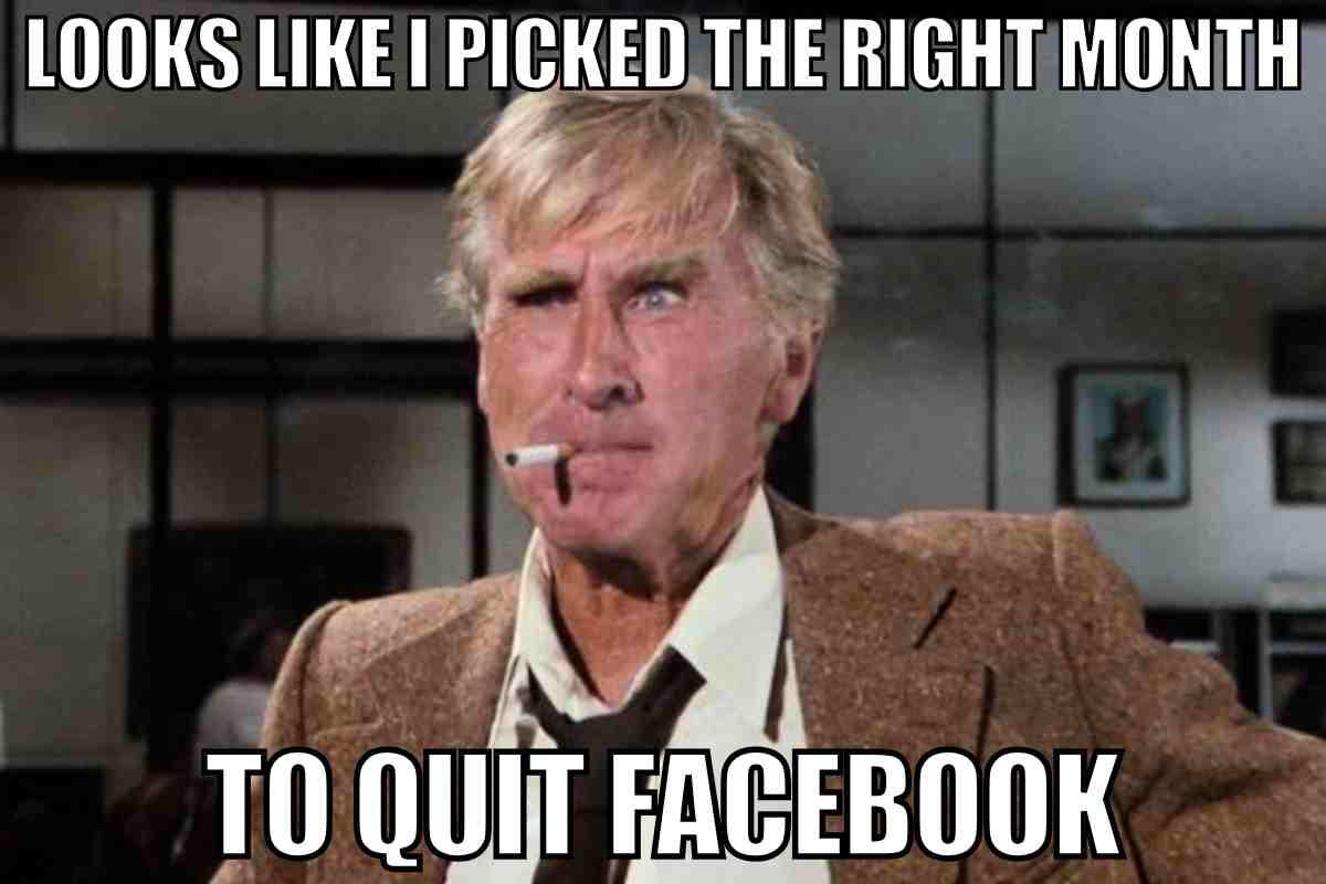 quit facebook meme looks like i picked the right month to quit facebook (funny meme)