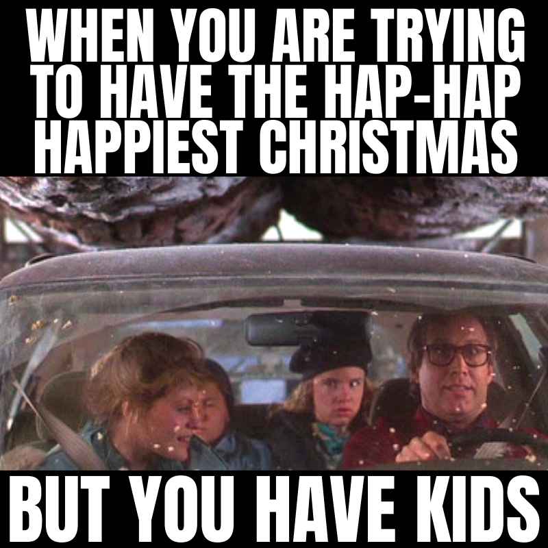 christmas vacation car meme Meme from a Christmas vacation movie with text: 'When you are trying to have the haphap happiest Christmas but you have kids,' featuring a frustrated family in a car looking at a huge Christmas tree on the roof.