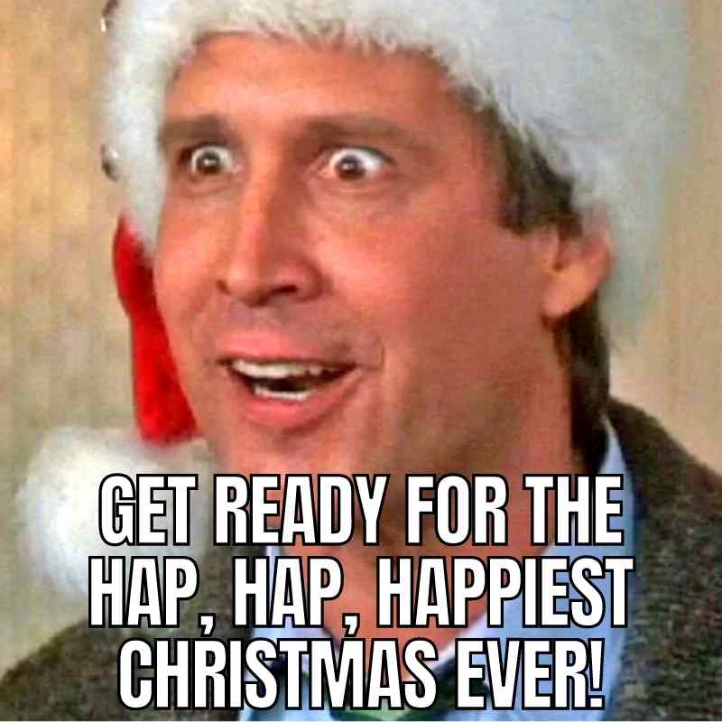 happiest christmas vacation meme clark griswold Funny Christmas Vacation movie meme featuring a man in a Santa hat excitedly exclaiming, 'Get ready for the hap, hap, happiest Christmas ever!'