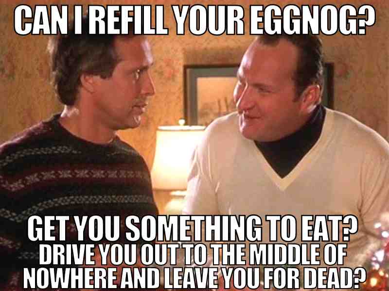 moose mug christmas vacation meme Humorous Christmas Vacation holiday movie meme showing a man in a festive sweater being humorously threatened with extreme hospitality by another man in a white sweater. Text reads, 'Can I refill your eggnog? Get you something to eat? Drive you out to the middle of nowhere and leave you for dead?'