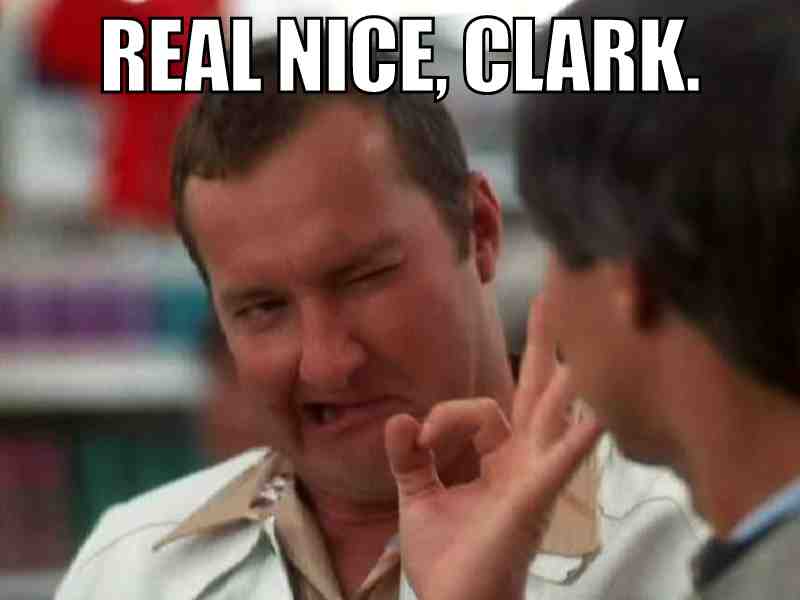 real nice clark meme real nice clark