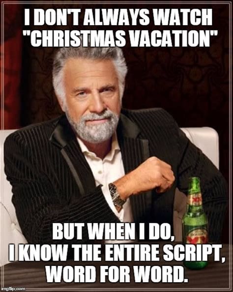 watching christmas vacation meme Meme with a distinguished man holding a beer, captioned: "I don't always watch 'Christmas Vacation', but when I do, I know the entire script, word for word." Perfect for holiday movie buffs.