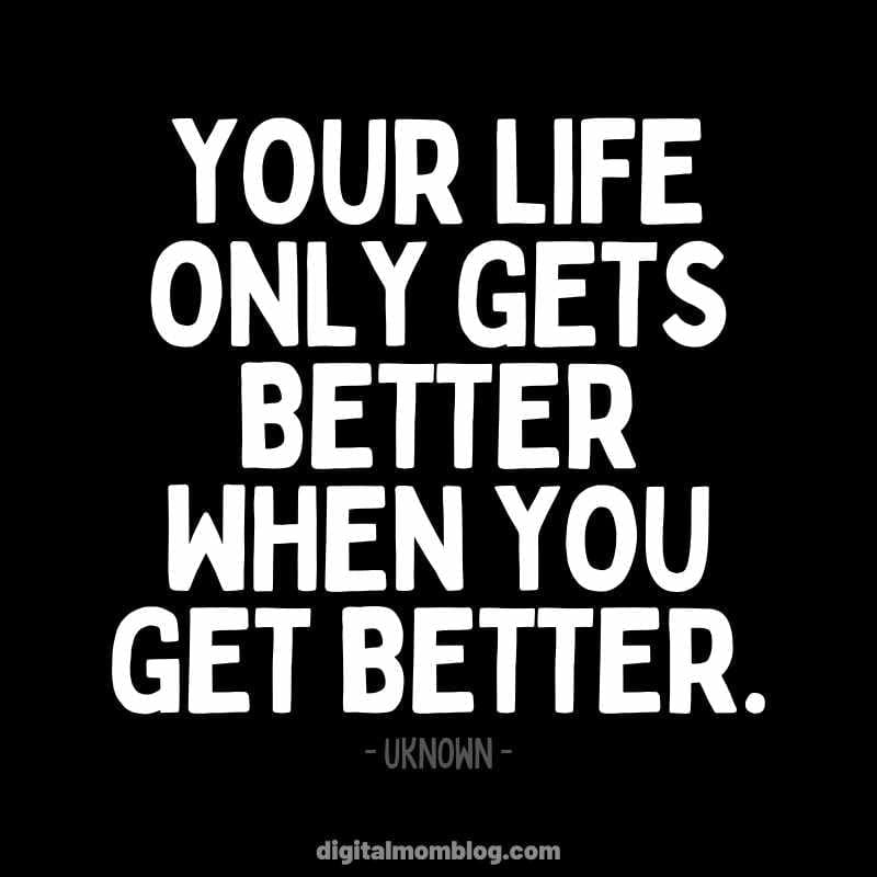 your life only gets better when you get better yourlifeonlygetsbetterwhenyougetbetter