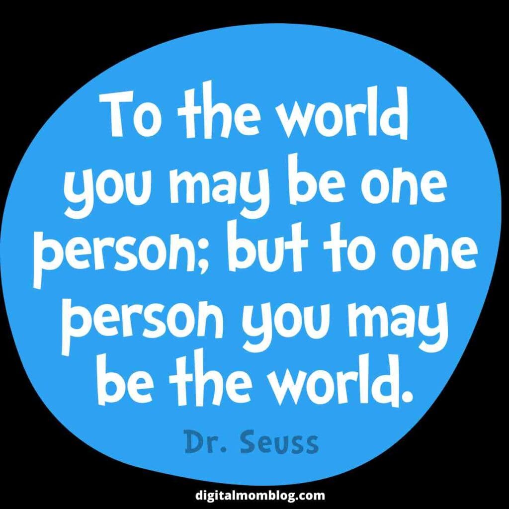 To the world you may be one person dr seuss quote Heartwarming meme with a Dr. Seuss quote: 'To the world you may be one person; but to one person you may be the world,' humorously reminding you of your MVP status in someone's eyes.