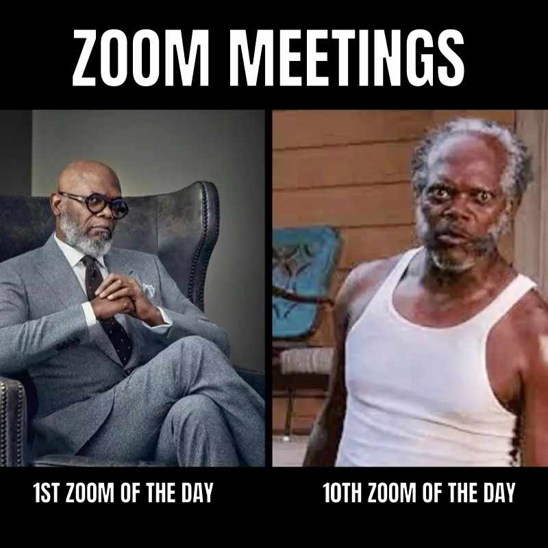 all day zoom meetings meme Meme humorously comparing the polished look for the first Zoom meeting of the day with the disheveled appearance by the tenth meeting.