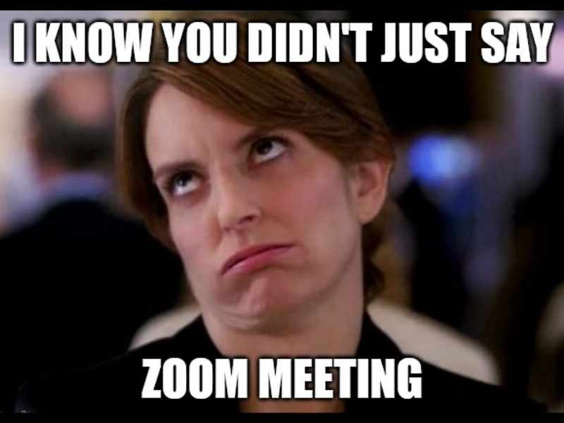another zoom meme Meme of a woman rolling her eyes with the text 'I KNOW YOU DIDN'T JUST SAY ZOOM MEETING', perfectly capturing the universal dread of yet another virtual meeting.