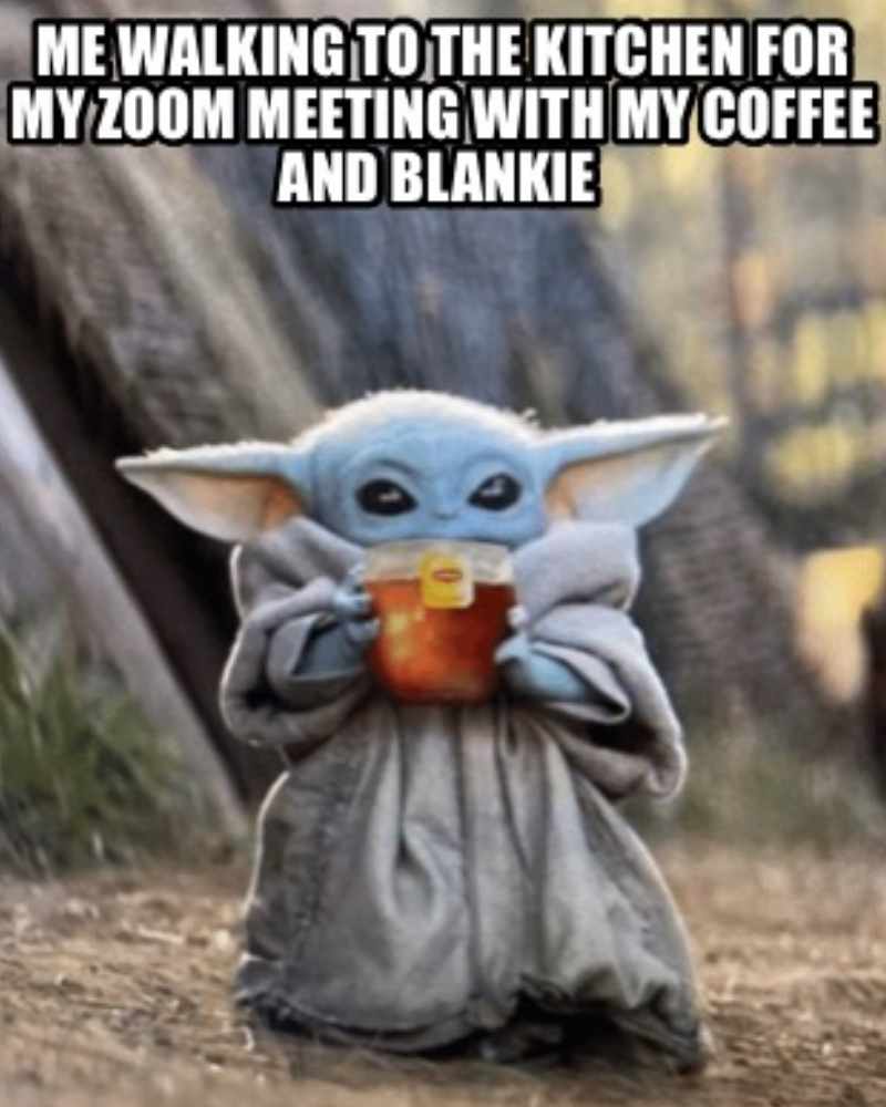 baby yoda zoom meme Meme featuring a baby alien creature holding a mug, captioned "Me walking to the kitchen for my Zoom meeting with my coffee and blankie," embodying the cozy struggle of remote work mornings.