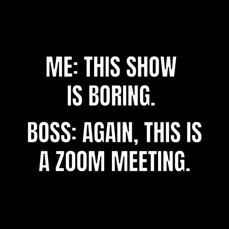 boss zoom meme Funny Zoom meme showing someone mistaking a work meeting for a boring TV show, with their boss clarifying it's a Zoom meeting.