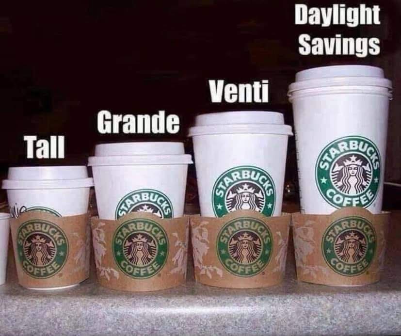 starbucks coffee size meme about daylight savings A coffee meme showing four Starbucks cups labeled from smallest to largest: Tall, Grande, Venti, and humorously, Daylight Savings, highlighting the absurdity of seasonal time changes.