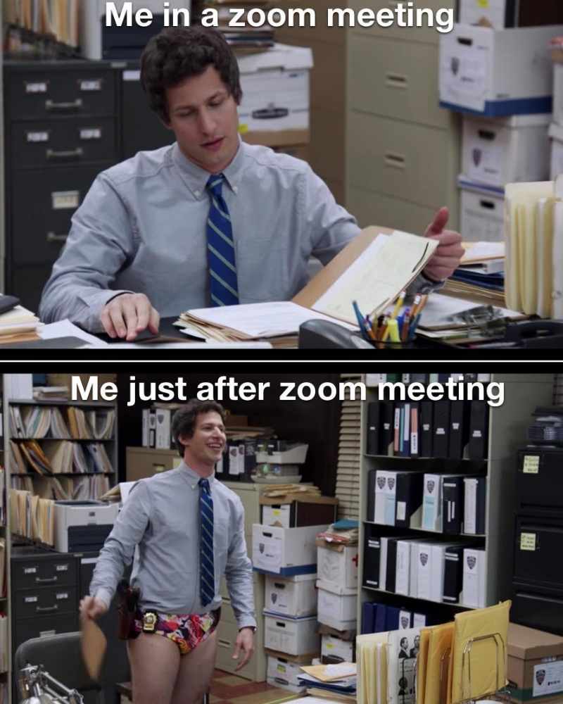 dressing for a zoom meeting meme Funny Zoom meeting meme showing a man in formal attire during the call and hilariously standing in his underwear right after, capturing everyone's postmeeting reality.
