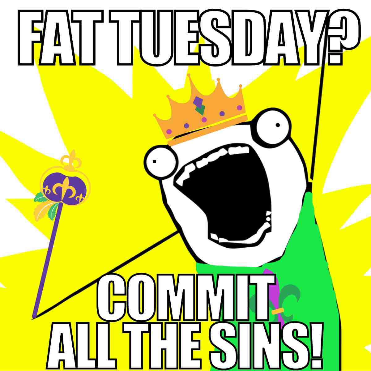 fat tuesday commit sins meme Cartoon character wearing a crown excitedly shouts about "Fat Tuesday" with the phrase "Commit all the sins!", humorously capturing the chaos of Mardi Gras celebrations. Meme style with exaggerated expressions for comedic effect.