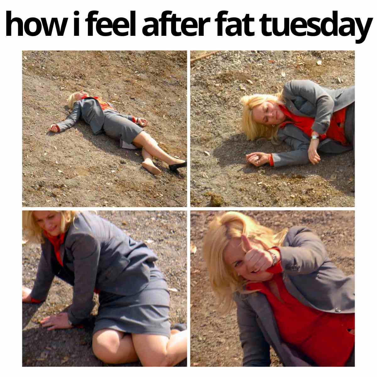 fat tuesday meme Meme collage of a woman in business attire lying on the ground, gradually giving a thumbsup, with the caption 'how i feel after fat Tuesday.'