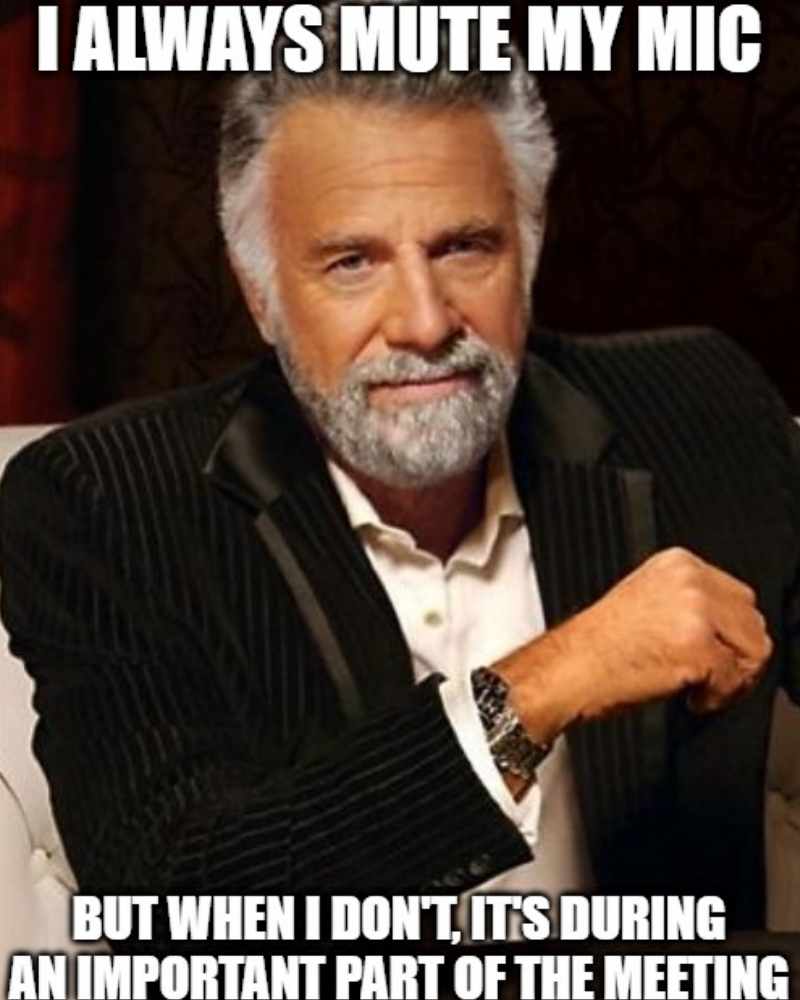 mute mic zoom meme Meme of a distinguished man with the caption, 'I always mute my mic, but when I don't, it's during an important part of the meeting,' highlighting the Zoom meeting challenges we all face.