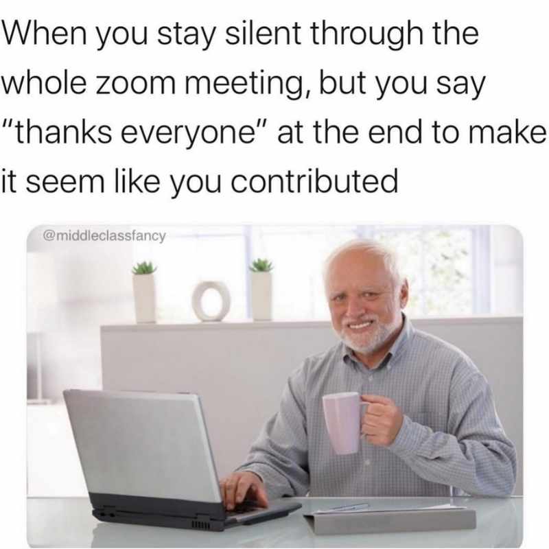 muted zoom meme Meme of an elderly man smiling awkwardly while holding a mug in front of a laptop, captioned with humor about staying silent in a Zoom meeting then saying "thanks everyone" to seem active.