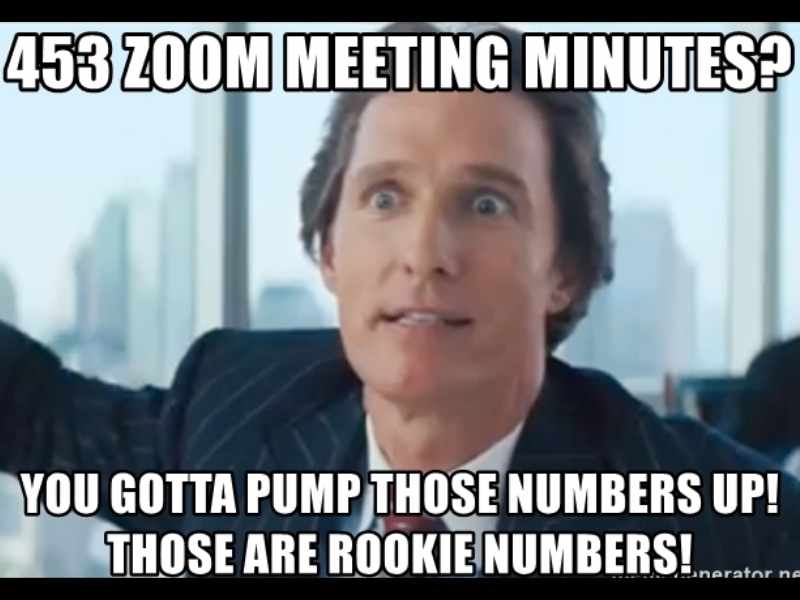 too many zoom meetings meme Meme featuring a man passionately exclaiming about needing more Zoom meeting minutes, humorously suggesting 453 minutes are 'rookie numbers.'