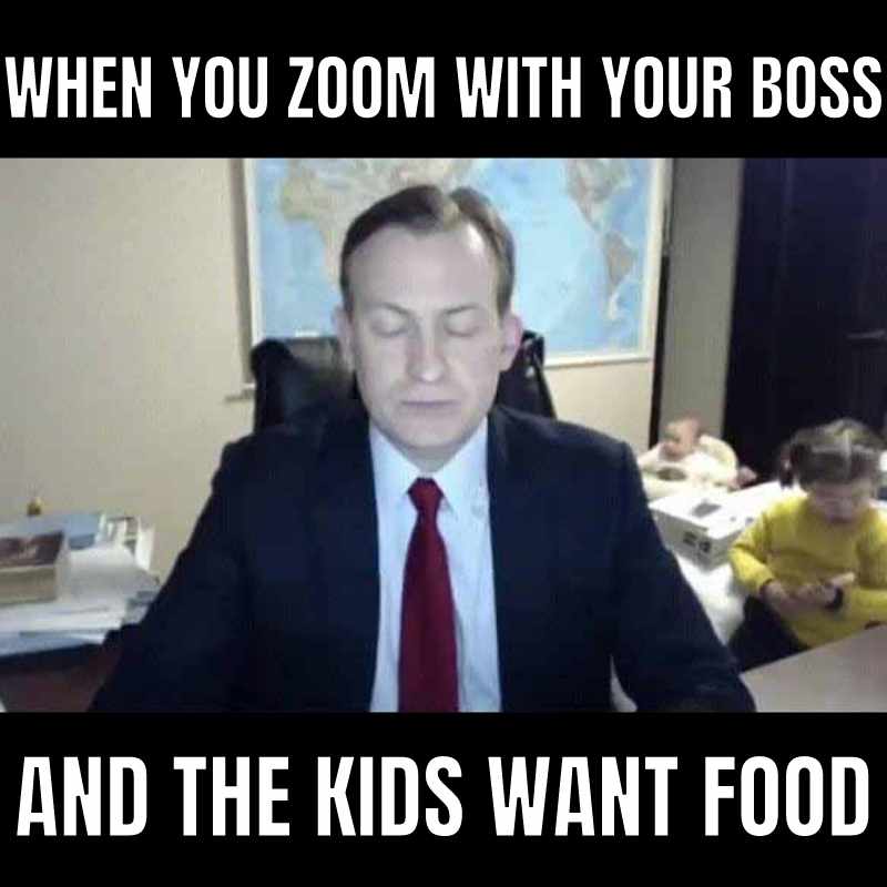 work zoom with kids meme Meme shows a serious man in a suit on a Zoom call with kids causing chaos behind him, captioned 'WHEN YOU ZOOM WITH YOUR BOSS AND THE KIDS WANT FOOD.'