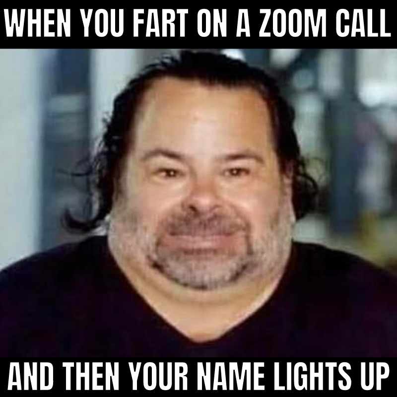 zoom fart meme A humorous Zoom meme featuring a man making a sheepish expression, with text saying, "When you fart on a Zoom call and then your name lights up."