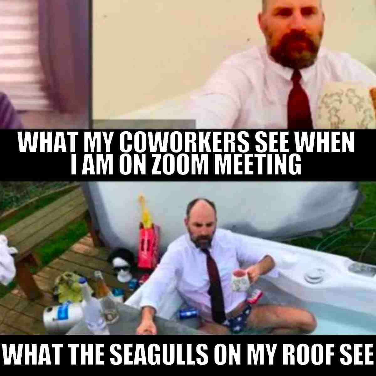 zoom meeting outfit meme Meme showing a man appearing professional in a Zoom meeting, while the bottom half reveals he is sitting in a bathtub on a rooftop, illustrating the humorous discrepancy between virtual meeting appearances and reality.
