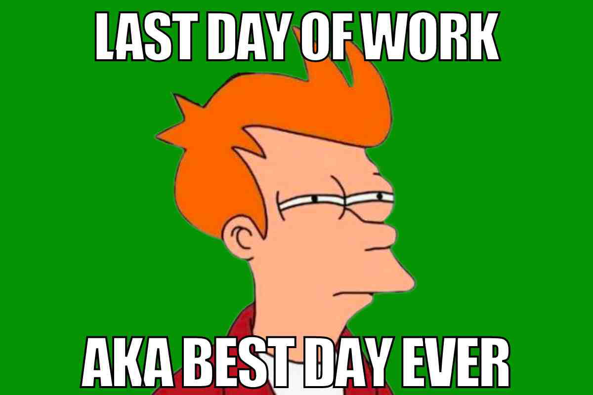 best last day of work meme 1 Last day of work meme with a skeptical cartoon character captioned 'Last Day of Work AKA Best Day Ever,' capturing the joy of leaving a job behind.
