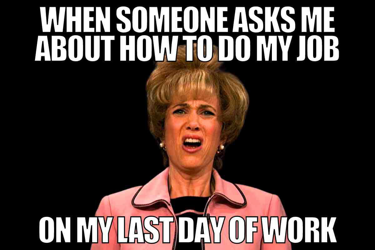 job last day of work meme hilarious last day of work meme of a woman looking baffled with the text: 'When someone asks me how to do my job on my last day of work,' capturing the ultimate 'not my circus, not my monkeys' vibe.