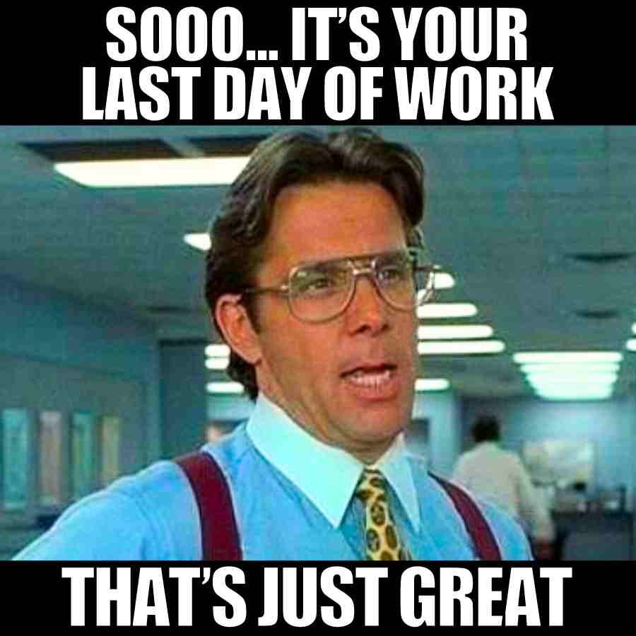 last day of work boss meme Its your last day of work meme featuring a man with glasses saying, "Sooo... it's your last day of work. That's just great," capturing the classic mix of sarcasm and office humor.