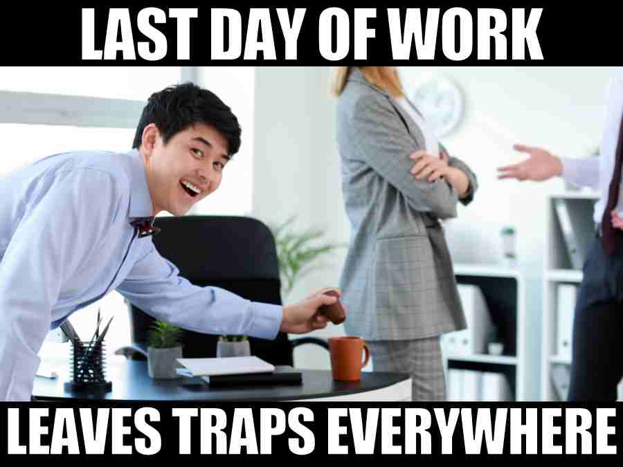last day of work joke meme A humorous last day of work meme showing a worker on their last day of work, mischievously putting a whoopee cushion on a coworker's chair.