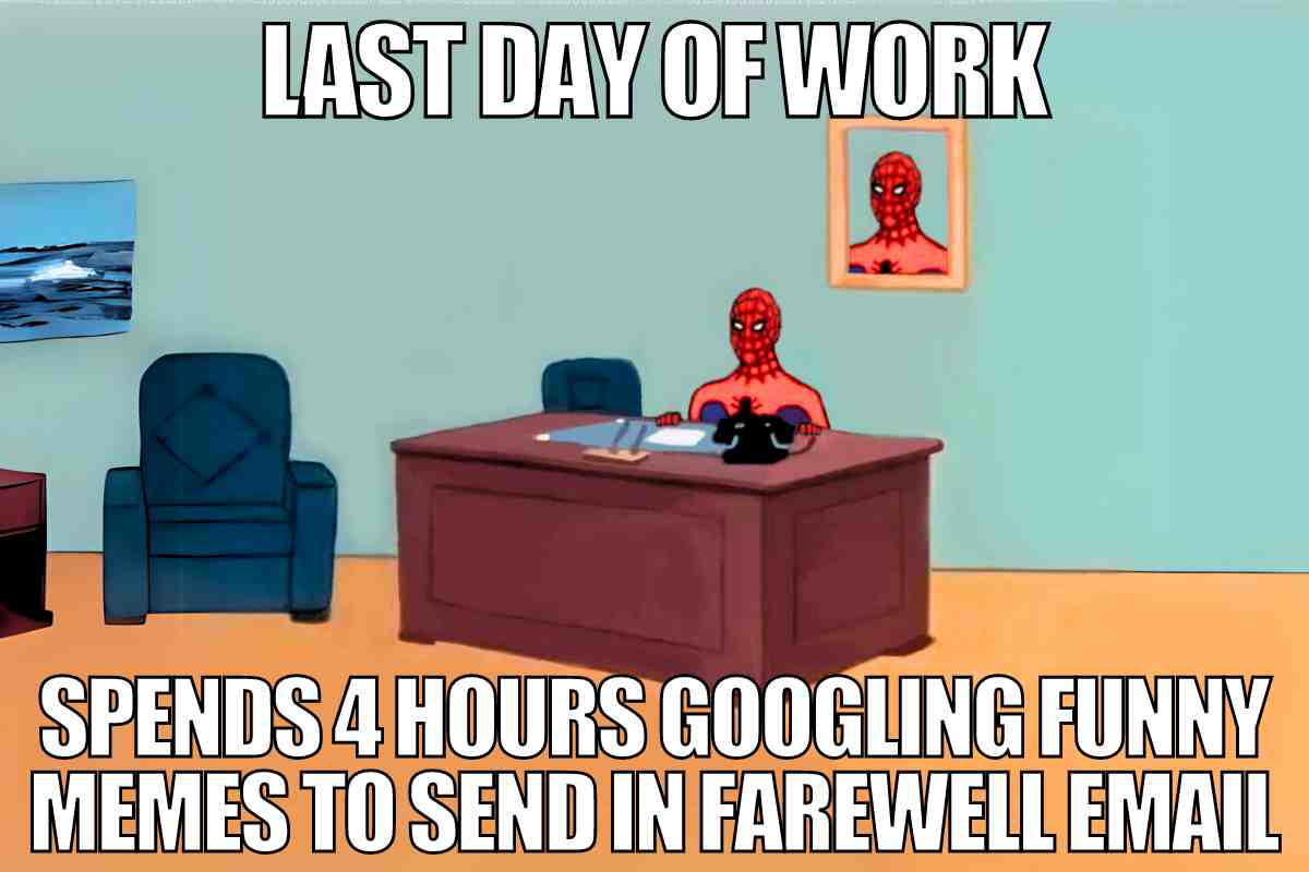 last day of work meme last day of work meme of SpiderMan at a desk with text 'Last Day of Work, Spends 4 Hours Googling Funny Memes to Send in Farewell Email,' capturing the endofjob humor.