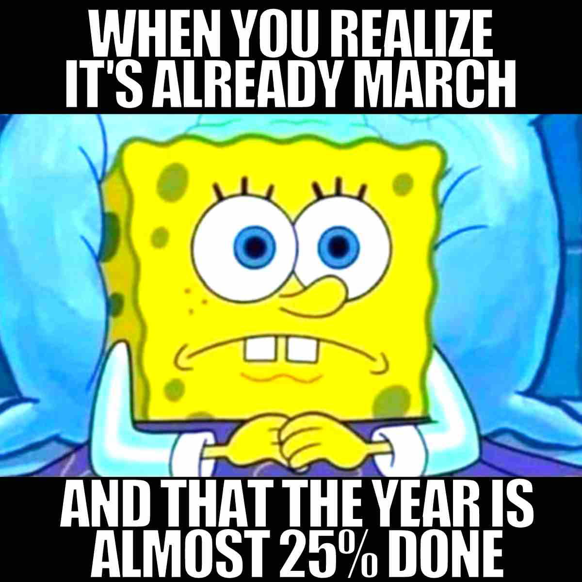 Meme featuring SpongeBob with wide eyes lying in bed, captioned 'When you realize it's already March and that the year is almost 25% done,' expressing humorous panic about time flying.