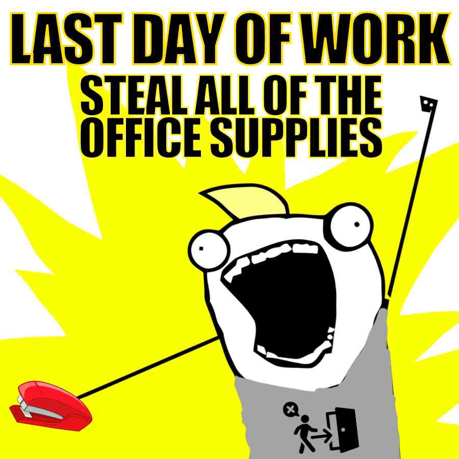 stealing office supplies meme last day of work Humorous last day work meme featuring a cartoon character celebrating the last day of work, jokingly suggesting to steal all office supplies with a wild expression and holding a red stapler triumphantly.