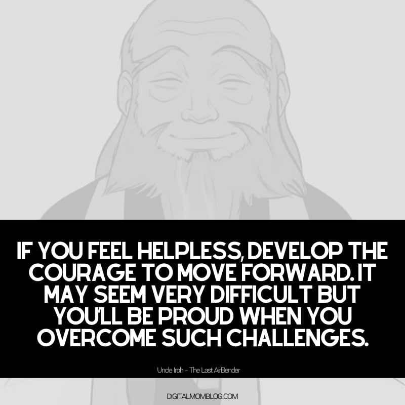 uncle iroh quote about feeling helpless A meme featuring wise Uncle Iroh from 'The Last Airbender' encouraging you to face challenges with courage, because apparently even teadrinking gurus have motivational pep talks up their sleeves!
