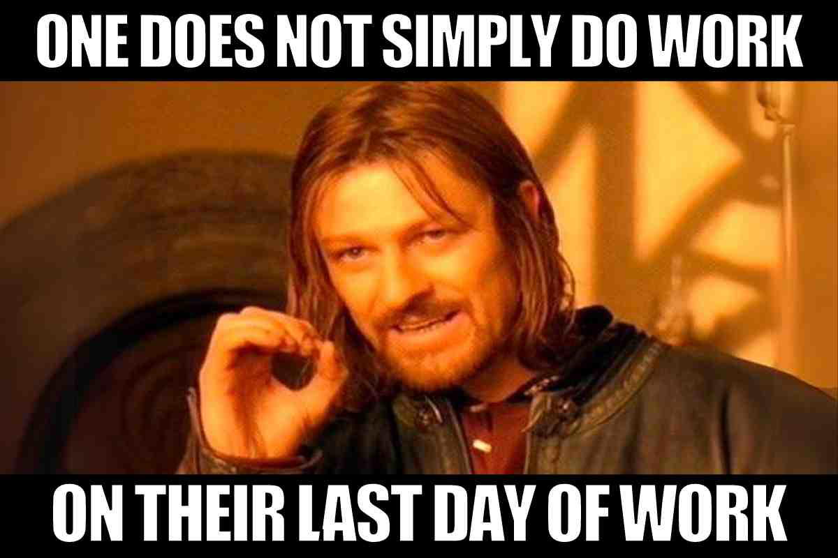 working on last day of work meme work last day eme with intense character saying, 'One does not simply do work on their last day of work,' humorously capturing the epic laziness of the final workday.