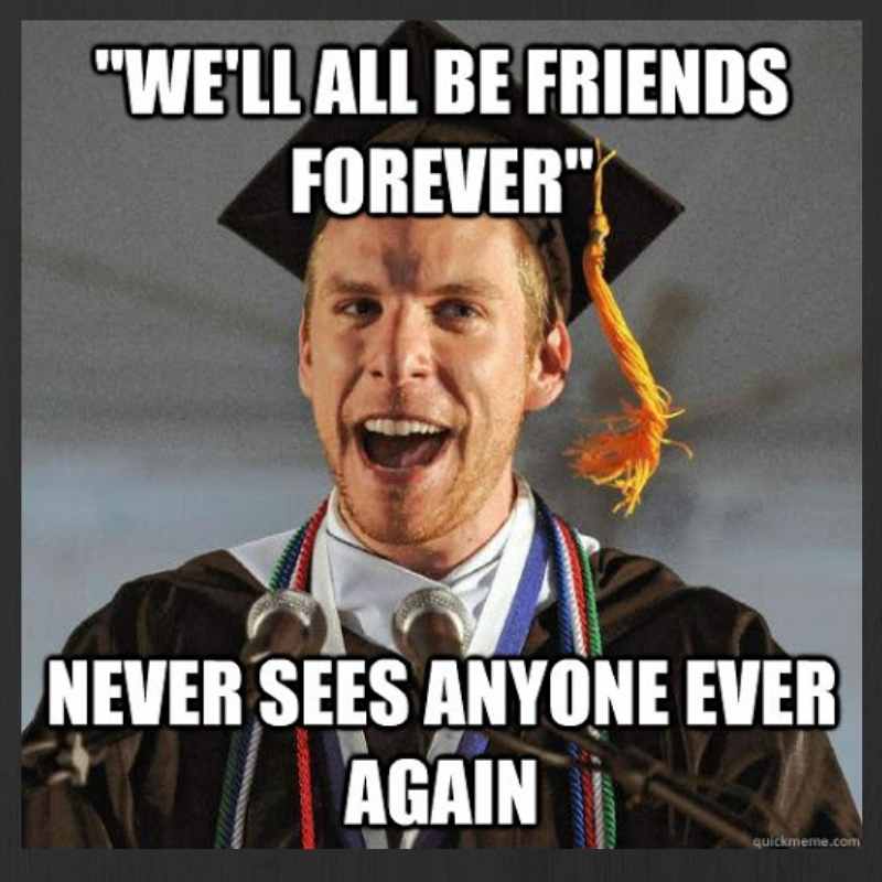 graduation friends meme Graduation meme featuring a happy graduate with the caption 'We’ll all be friends forever,' followed by 'Never sees anyone ever again,' poking fun at postgraduation promises.
