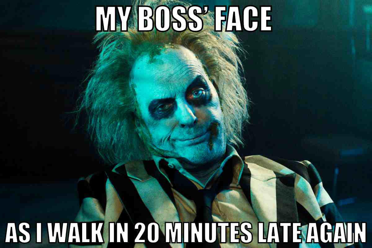 boss face beetlejuice meme work Meme of an eerie green-faced character looking annoyed, with the text: "My boss' face as I walk in 20 minutes late again."