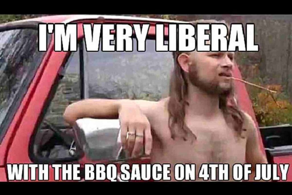 funny liberal meme 4th of july im very liberal with my bbq sauce on the 4th of july