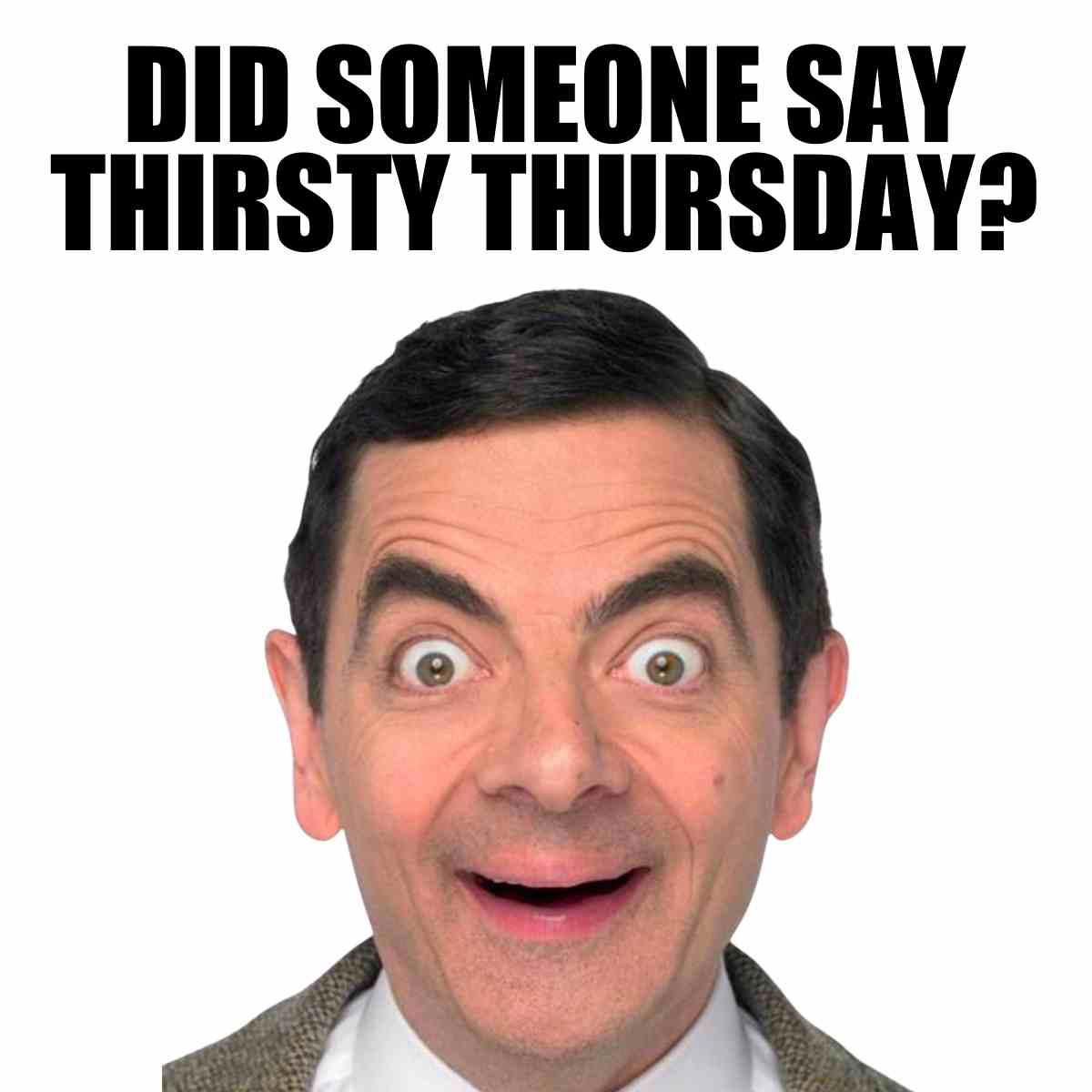 funny thirsty thursday meme A surprised man with wide eyes and eyebrows raised under the text 'Did someone say Thirsty Thursday?' ready for some humor in a thirsty thursday meme